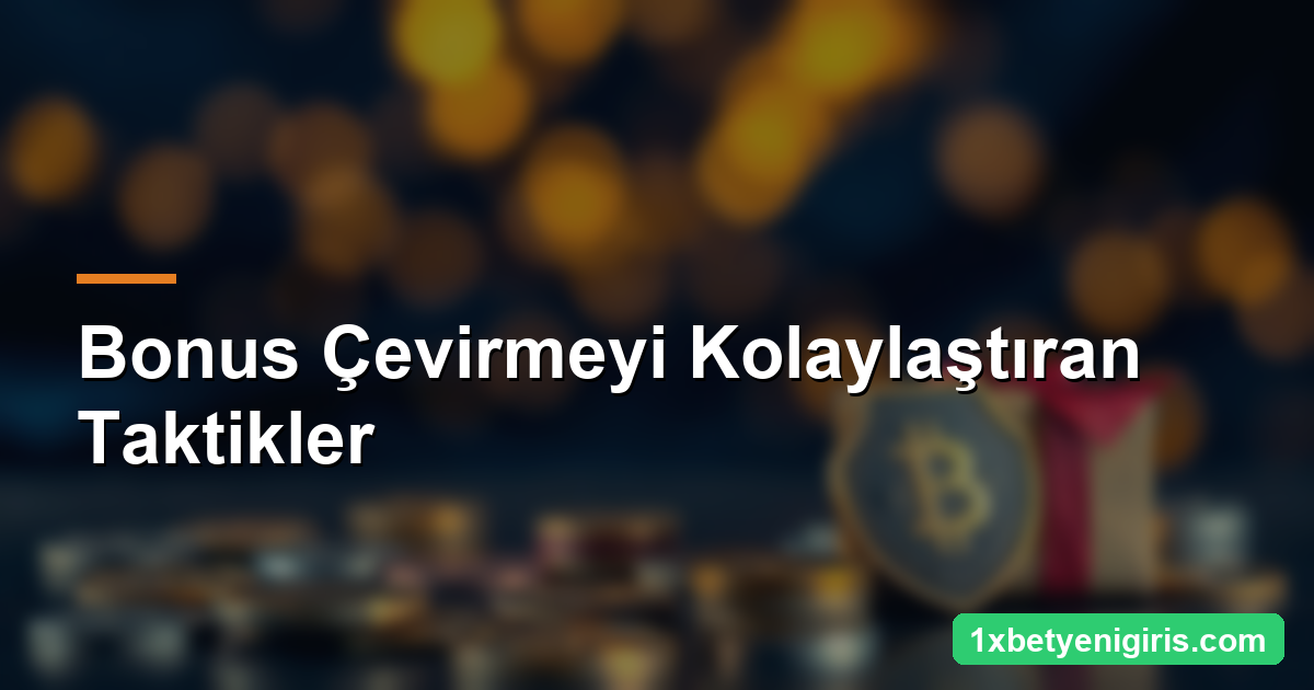 1xbet Bonus Çevirme: Çevrim Şartı ve Taktikleri 4 Bonus Çevirmeyi Kolaylaştıran Taktikler