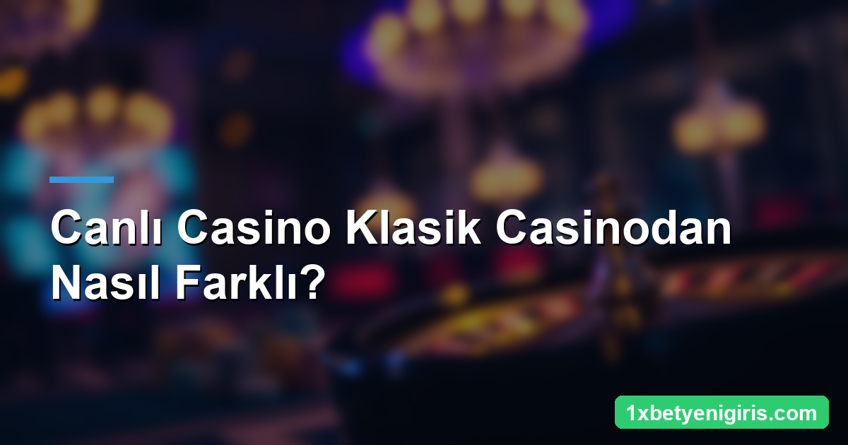 1xbet Canlı Casino Rehberi: Krupiye, Masalar ve İpuçları 3 Canlı Casino Klasik Casinodan Nasıl Farklı?