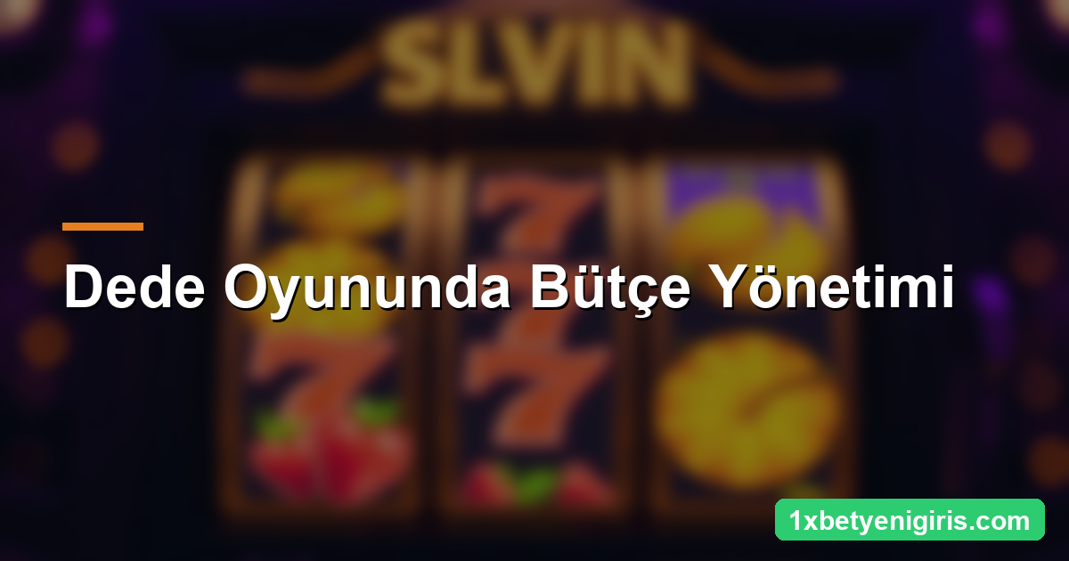 1xbet Dede Oyunu: Nasıl Oynanır ve İpuçları 4 Dede Oyununda Bütçe Yönetimi