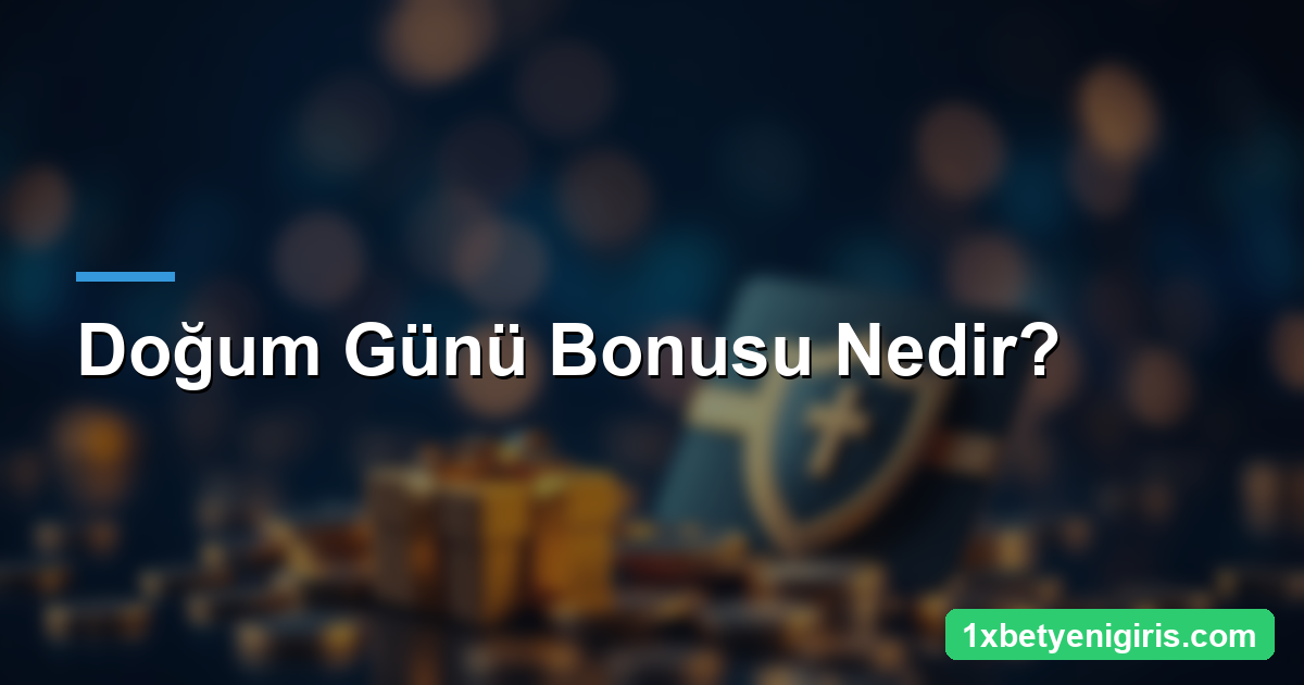 1xbet Doğum Günü Bonusu: Şartlar ve Alma Yöntemi 3 Doğum Günü Bonusu Nedir?