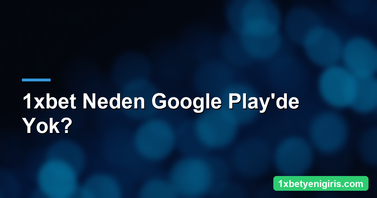 1xbet Mobil Uygulama: Android APK ve iOS Kurulumu 3 1xbet Neden Google Play'de Yok?