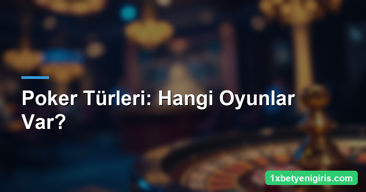 1xbet Poker: Türler, Kurallar ve Strateji 3 Poker Türleri: Hangi Oyunlar Var?