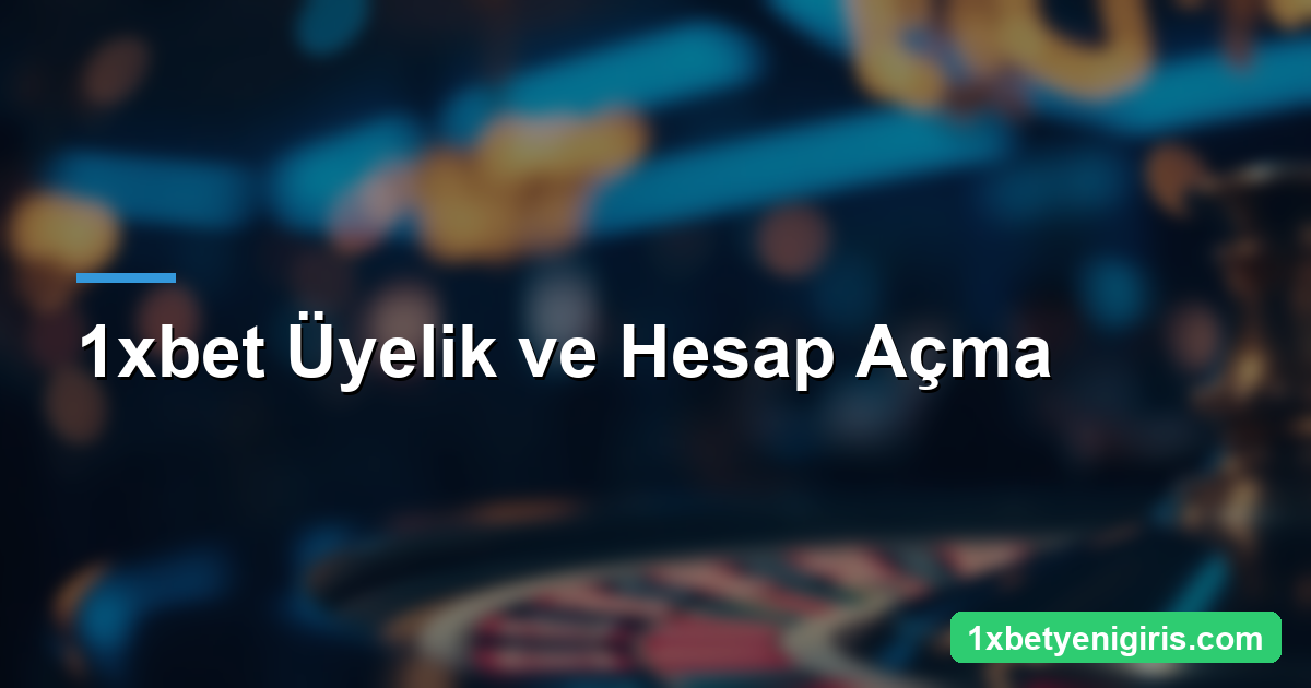 1xbet Giriş: Güncel Yeni Giriş Adresi 3 1xbet Üyelik ve Hesap Açma — 1xbetyenigiris.com